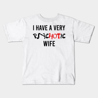 I have a very psychotic wife - phrase Kids T-Shirt